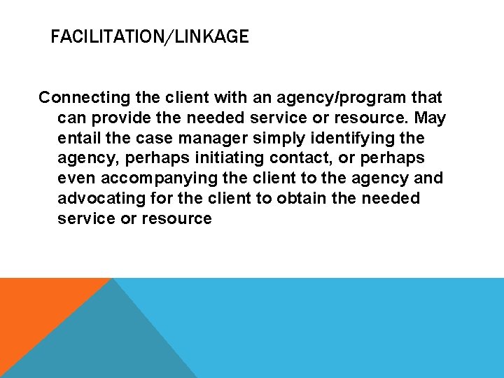 FACILITATION/LINKAGE Connecting the client with an agency/program that can provide the needed service or
