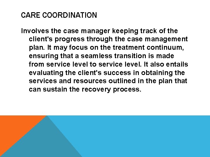 CARE COORDINATION Involves the case manager keeping track of the client's progress through the