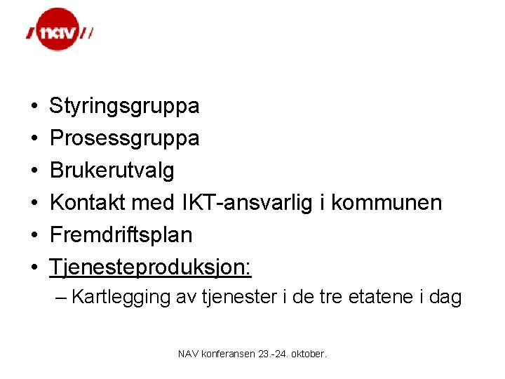  • • • Styringsgruppa Prosessgruppa Brukerutvalg Kontakt med IKT-ansvarlig i kommunen Fremdriftsplan Tjenesteproduksjon: