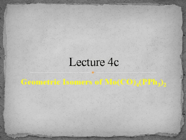 Lecture 4 c Geometric Isomers of Mo(CO) 4 (PPh 3 ) 2 