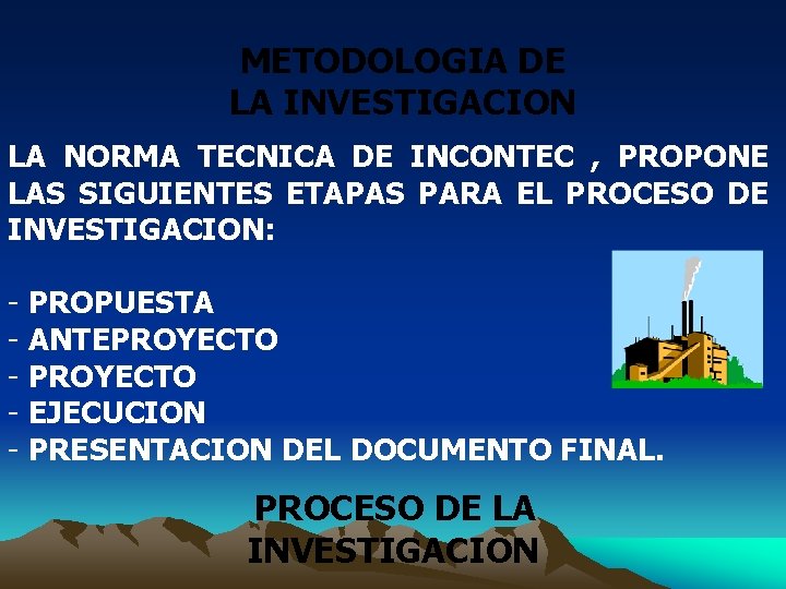 METODOLOGIA DE LA INVESTIGACION LA NORMA TECNICA DE INCONTEC , PROPONE LAS SIGUIENTES ETAPAS
