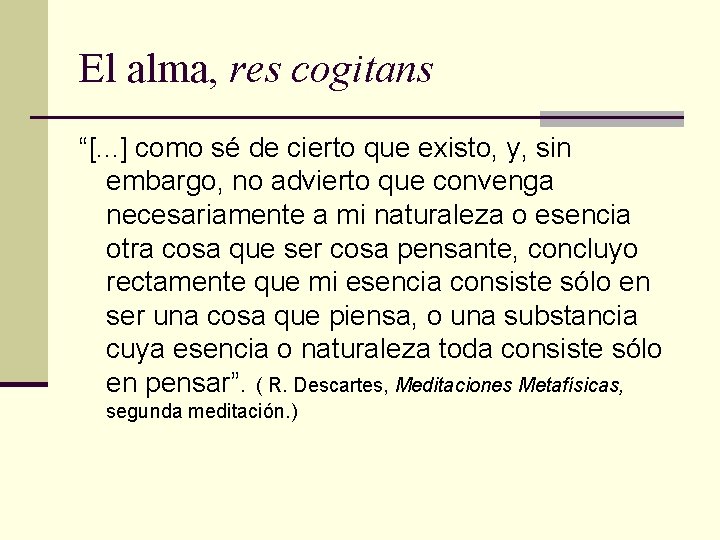 El alma, res cogitans “[. . . ] como sé de cierto que existo,