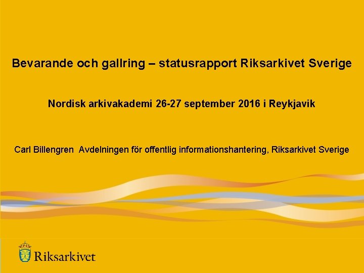 Bevarande och gallring – statusrapport Riksarkivet Sverige Nordisk arkivakademi 26 -27 september 2016 i
