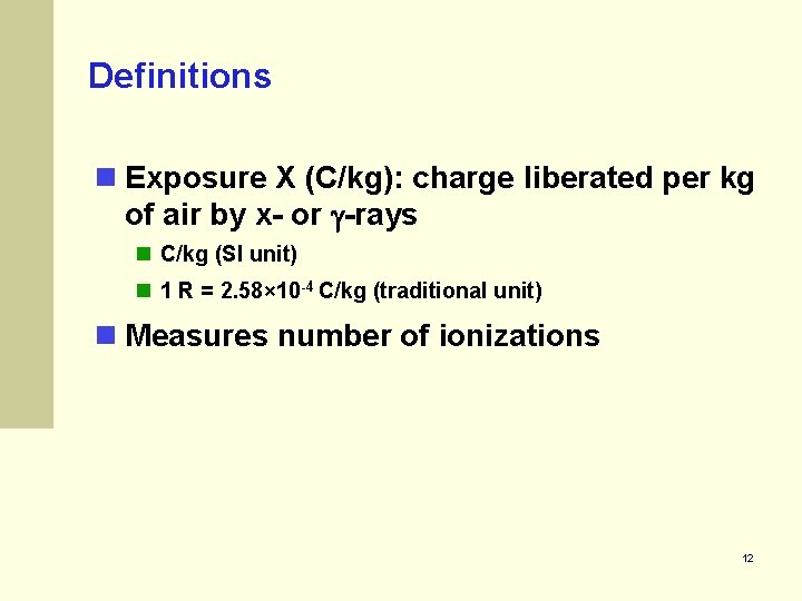 Definitions n Exposure X (C/kg): charge liberated per kg of air by x- or