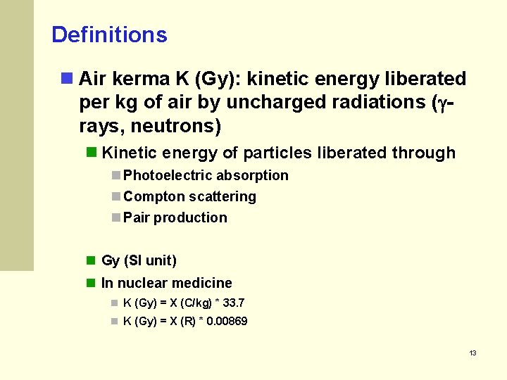 Definitions n Air kerma K (Gy): kinetic energy liberated per kg of air by