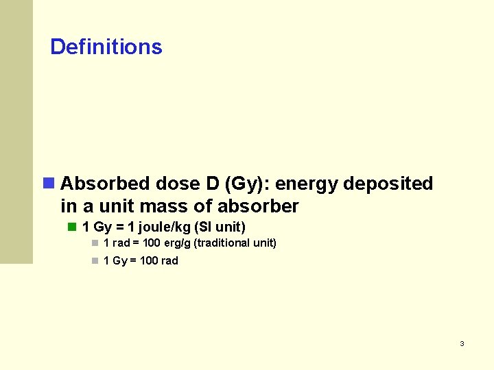 Definitions n Absorbed dose D (Gy): energy deposited in a unit mass of absorber