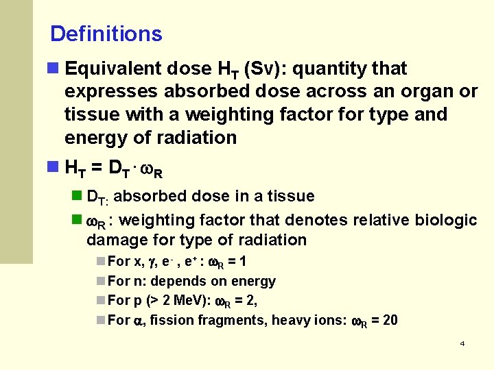 Definitions n Equivalent dose HT (Sv): quantity that expresses absorbed dose across an organ