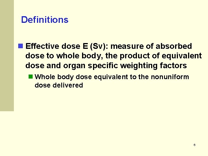 Definitions n Effective dose E (Sv): measure of absorbed dose to whole body, the