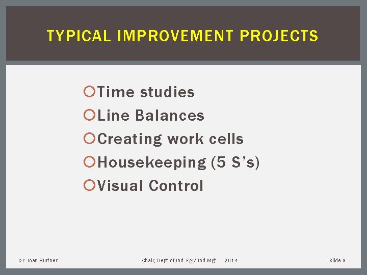TYPICAL IMPROVEMENT PROJECTS Time studies Line Balances Creating work cells Housekeeping (5 S’s) Visual