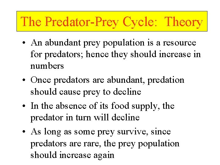 The Predator-Prey Cycle: Theory • An abundant prey population is a resource for predators;
