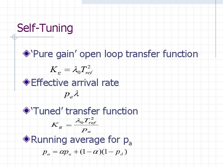 Self-Tuning ‘Pure gain’ open loop transfer function Effective arrival rate ‘Tuned’ transfer function Running