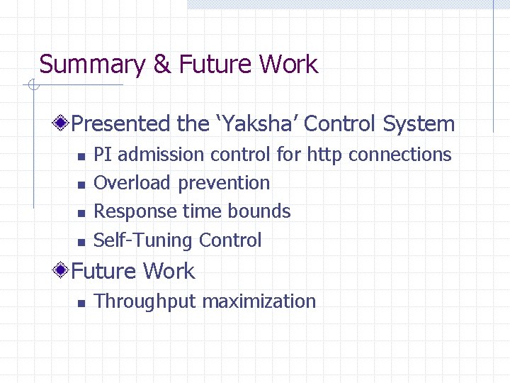 Summary & Future Work Presented the ‘Yaksha’ Control System n n PI admission control