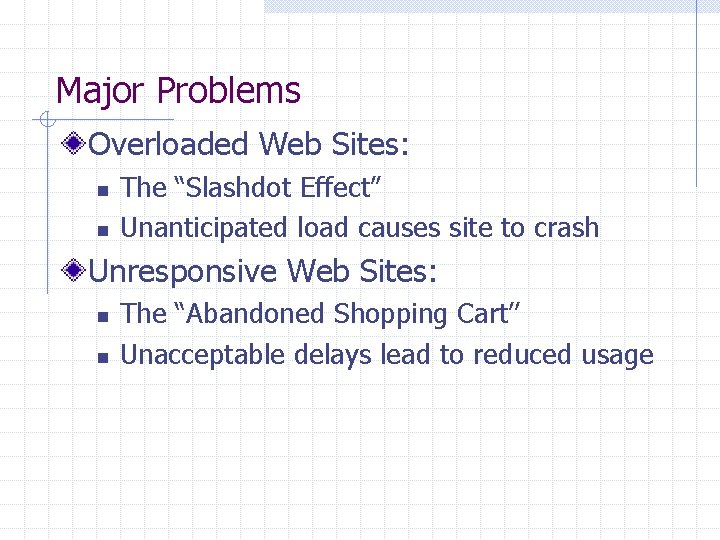 Major Problems Overloaded Web Sites: n n The “Slashdot Effect” Unanticipated load causes site