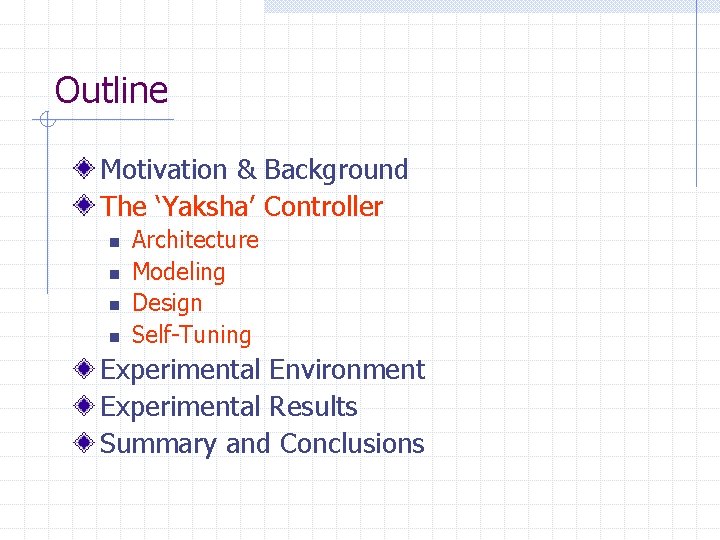 Outline Motivation & Background The ‘Yaksha’ Controller n n Architecture Modeling Design Self-Tuning Experimental