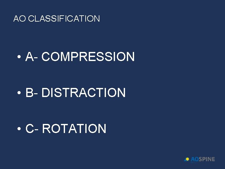 AO CLASSIFICATION • A- COMPRESSION • B- DISTRACTION • C- ROTATION 