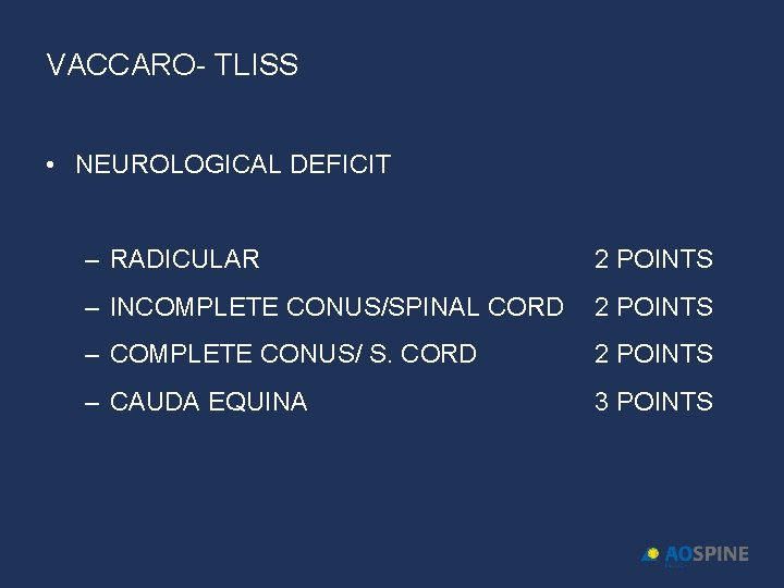 VACCARO- TLISS • NEUROLOGICAL DEFICIT – RADICULAR 2 POINTS – INCOMPLETE CONUS/SPINAL CORD 2