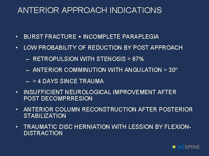 ANTERIOR APPROACH INDICATIONS • BURST FRACTURE + INCOMPLETE PARAPLEGIA • LOW PROBABILITY OF REDUCTION