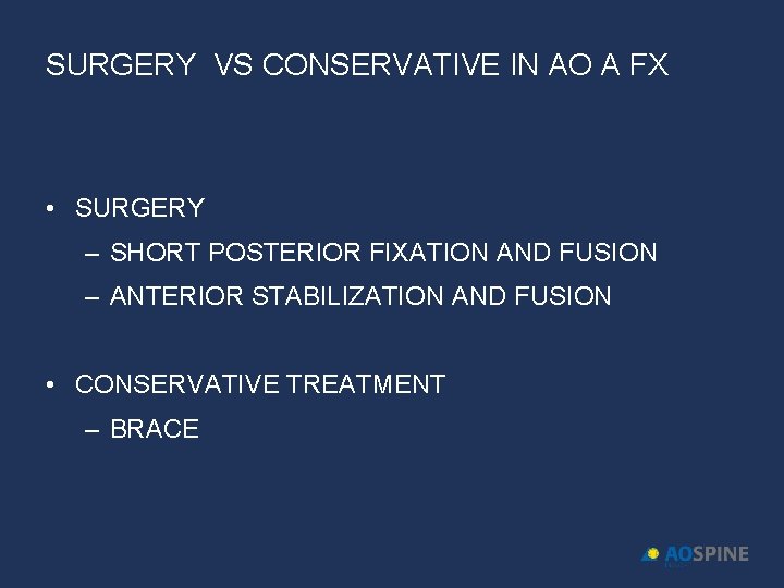 SURGERY VS CONSERVATIVE IN AO A FX • SURGERY – SHORT POSTERIOR FIXATION AND