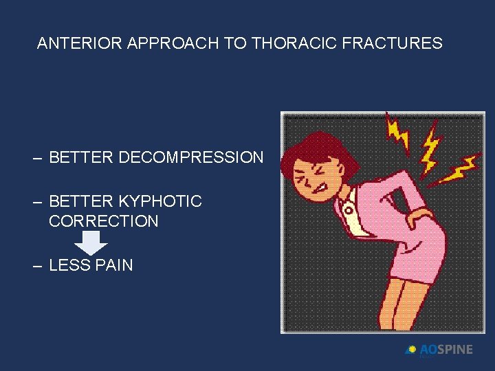 ANTERIOR APPROACH TO THORACIC FRACTURES – BETTER DECOMPRESSION – BETTER KYPHOTIC CORRECTION – LESS