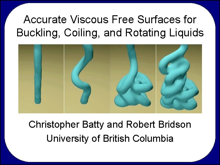 Accurate Viscous Free Surfaces for Buckling, Coiling, and Rotating Liquids Christopher Batty and Robert