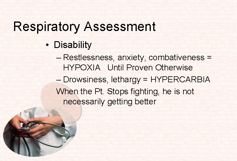 Respiratory Assessment • Disability – Restlessness, anxiety, combativeness = HYPOXIA Until Proven Otherwise –