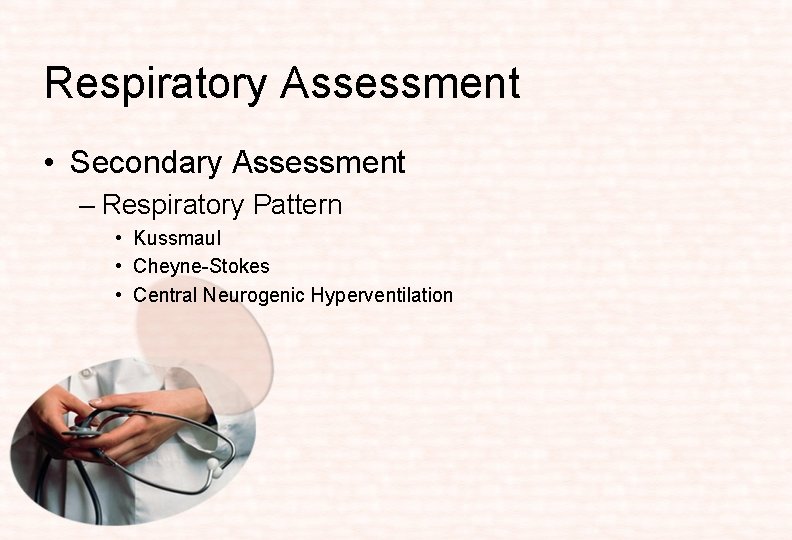 Respiratory Assessment • Secondary Assessment – Respiratory Pattern • Kussmaul • Cheyne-Stokes • Central