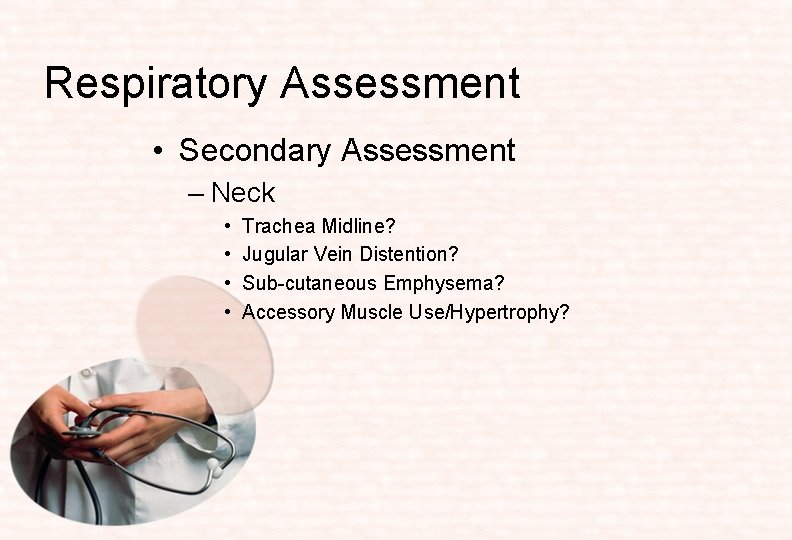 Respiratory Assessment • Secondary Assessment – Neck • • Trachea Midline? Jugular Vein Distention?