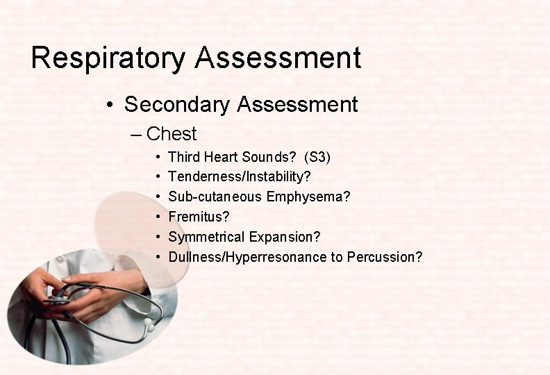 Respiratory Assessment • Secondary Assessment – Chest • • • Third Heart Sounds? (S