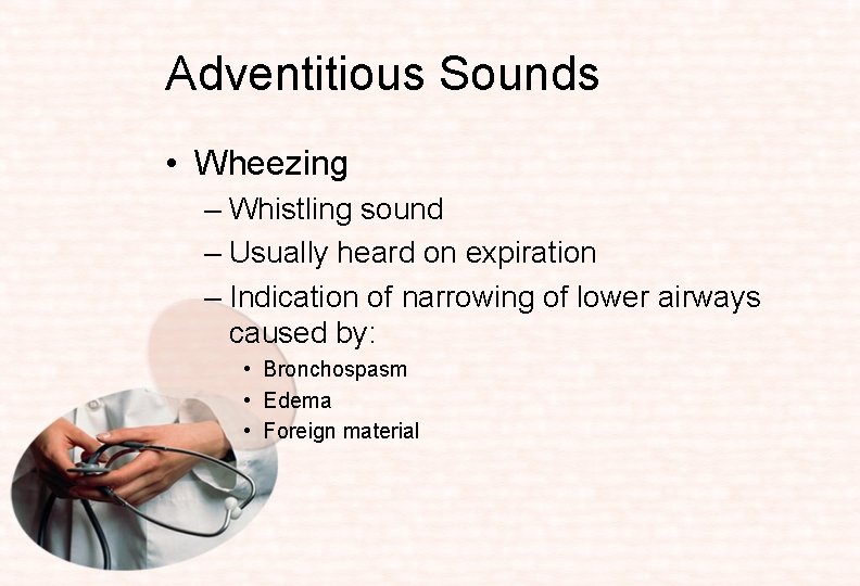 Adventitious Sounds • Wheezing – Whistling sound – Usually heard on expiration – Indication
