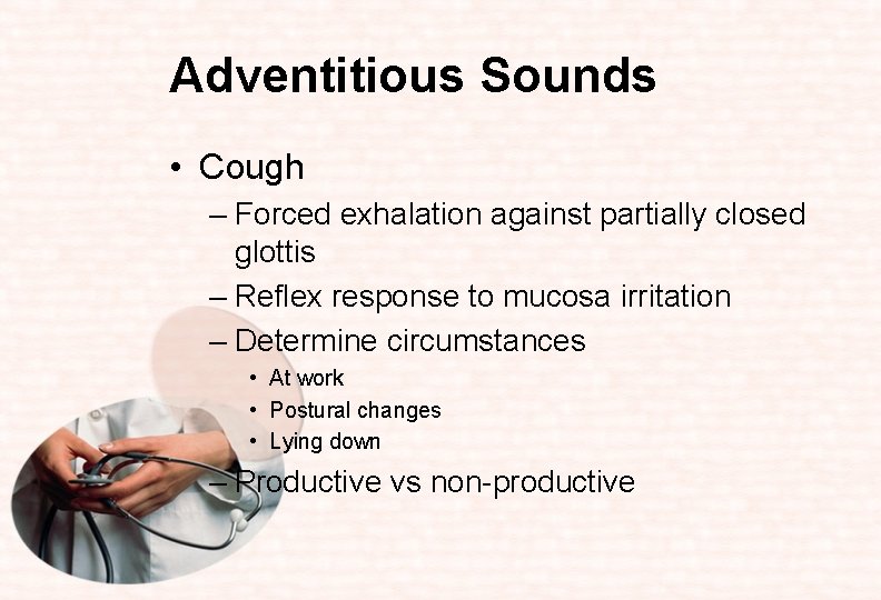 Adventitious Sounds • Cough – Forced exhalation against partially closed glottis – Reflex response