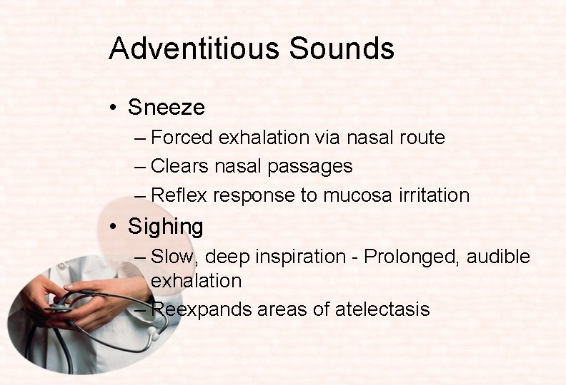 Adventitious Sounds • Sneeze – Forced exhalation via nasal route – Clears nasal passages