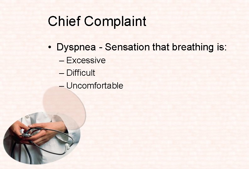 Chief Complaint • Dyspnea - Sensation that breathing is: – Excessive – Difficult –