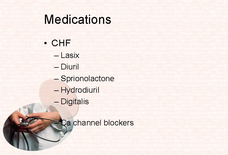 Medications • CHF – Lasix – Diuril – Sprionolactone – Hydrodiuril – Digitalis –