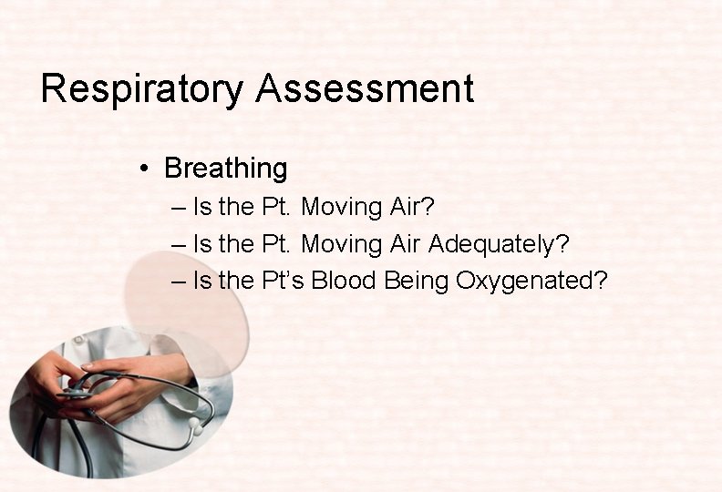 Respiratory Assessment • Breathing – Is the Pt. Moving Air? – Is the Pt.