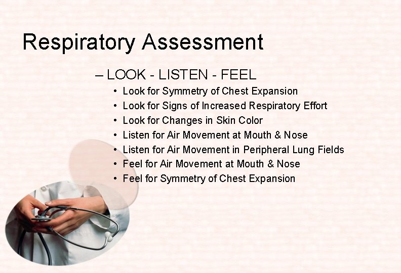 Respiratory Assessment – LOOK - LISTEN - FEEL • • Look for Symmetry of