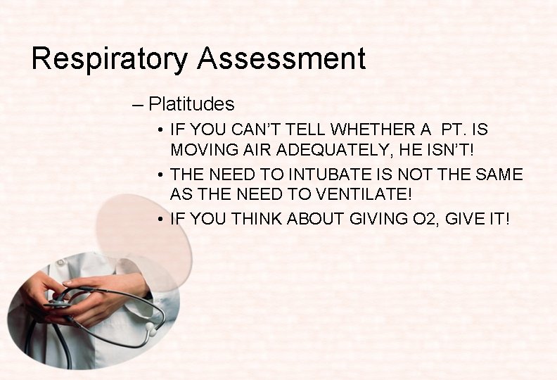 Respiratory Assessment – Platitudes • IF YOU CAN’T TELL WHETHER A PT. IS MOVING