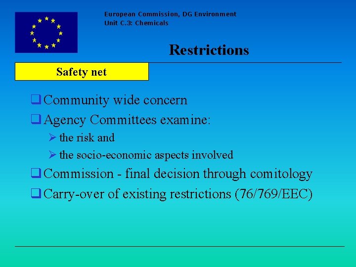 European Commission, DG Environment Unit C. 3: Chemicals Restrictions Safety net q Community wide
