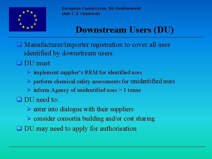 European Commission, DG Environment Unit C. 3: Chemicals Downstream Users (DU) q Manufacturer/importer registration