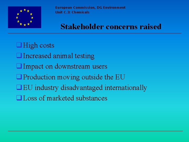 European Commission, DG Environment Unit C. 3: Chemicals Stakeholder concerns raised q High costs