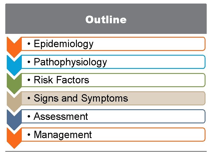 Outline • Epidemiology • Pathophysiology • Risk Factors • Signs and Symptoms • Assessment