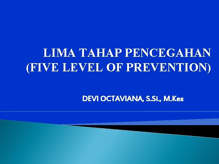 LIMA TAHAP PENCEGAHAN (FIVE LEVEL OF PREVENTION) DEVI OCTAVIANA, S. Si. , M. Kes