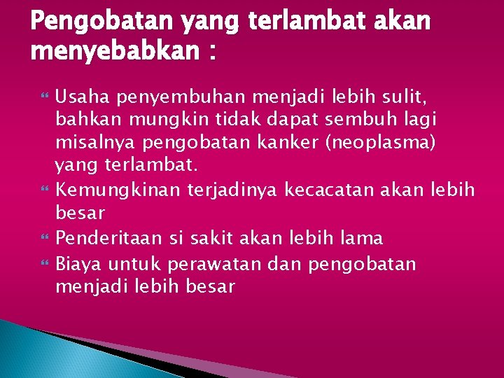 Pengobatan yang terlambat akan menyebabkan : Usaha penyembuhan menjadi lebih sulit, bahkan mungkin tidak