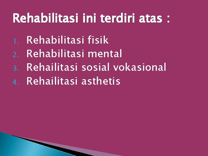 Rehabilitasi ini terdiri atas : 1. 2. 3. 4. Rehabilitasi fisik Rehabilitasi mental Rehailitasi
