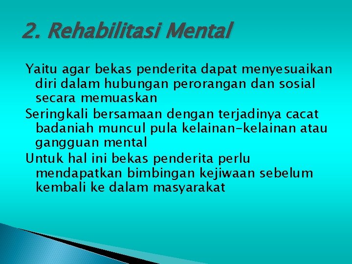 2. Rehabilitasi Mental Yaitu agar bekas penderita dapat menyesuaikan diri dalam hubungan perorangan dan