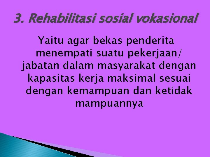 3. Rehabilitasi sosial vokasional Yaitu agar bekas penderita menempati suatu pekerjaan/ jabatan dalam masyarakat