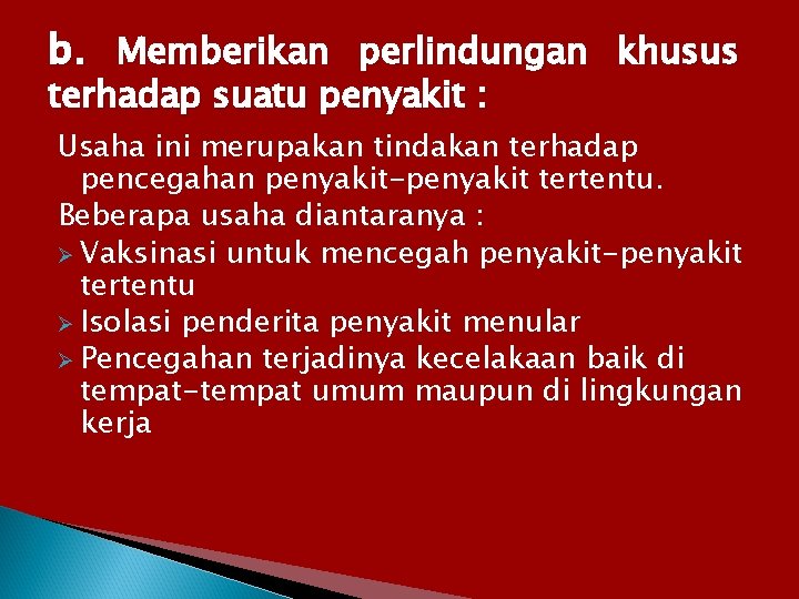 b. Memberikan perlindungan khusus terhadap suatu penyakit : Usaha ini merupakan tindakan terhadap pencegahan