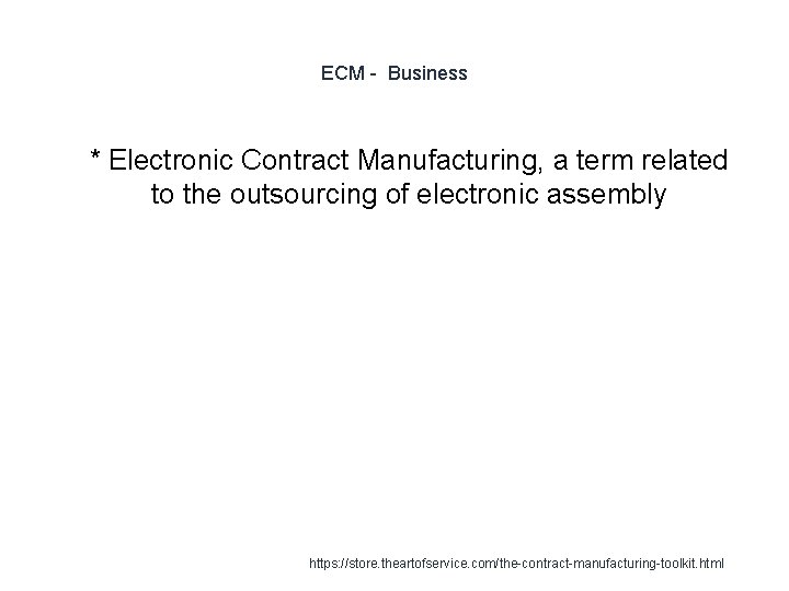 ECM - Business 1 * Electronic Contract Manufacturing, a term related to the outsourcing