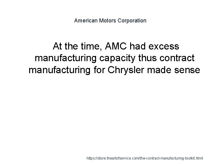 American Motors Corporation At the time, AMC had excess manufacturing capacity thus contract manufacturing