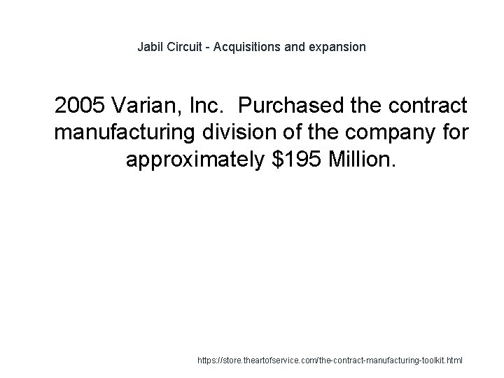 Jabil Circuit - Acquisitions and expansion 1 2005 Varian, Inc. Purchased the contract manufacturing