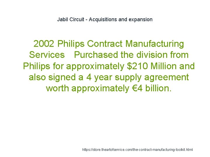 Jabil Circuit - Acquisitions and expansion 2002 Philips Contract Manufacturing Services Purchased the division